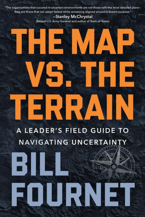 The Map Vs. the Terrain: A Leader's Field Guide to Navigating Uncertainty
