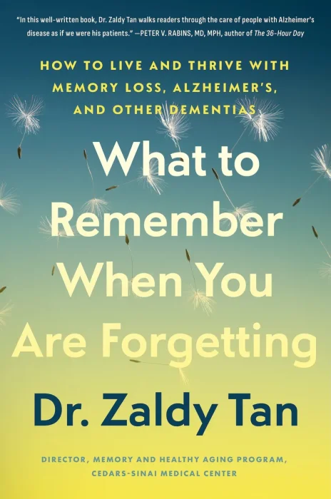 What to Remember When You Are Forgetting: How to Live and Thrive with Memory Loss, Alzheimer's, and Other Dementias