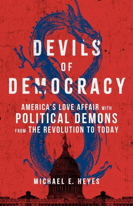 Devils of Democracy: America's Love Affair with Political Demons from the Revolution to Today