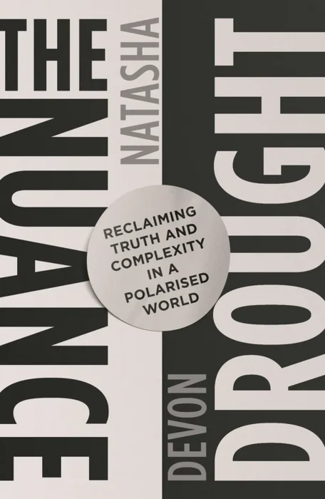 The Nuance Drought: Reclaiming Truth and Complexity in a Polarised World