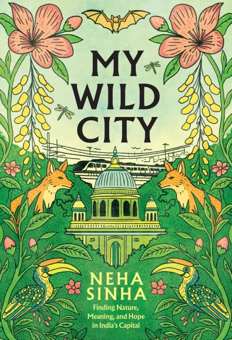 My Wild City: Finding Nature, Meaning, and Hope in India's Capital