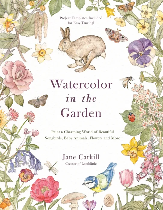 Watercolor in the Garden: Paint a Charming World of Beautiful Songbirds, Baby Animals, Flowers and More