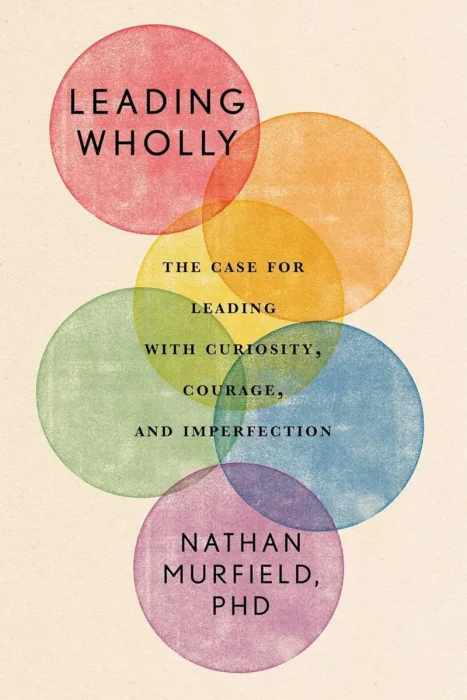 Leading Wholly: The Case for Leading with Curiosity, Courage, and Imperfection