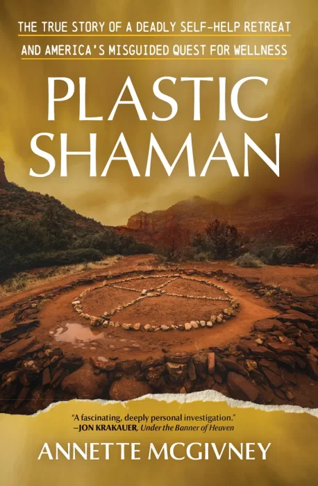 Plastic Shaman: The True Story of a Deadly Self-Help Retreat and America's Misguided Quest for Wellness