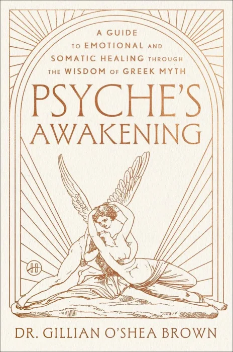 Psyche's Awakening: A Guide to Emotional and Somatic Healing Through the Wisdom of Greek Myth