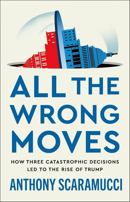 All the Wrong Moves: How Three Catastrophic Decisions Led to the Rise of Trump