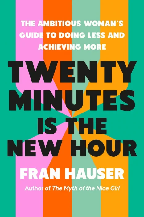 Twenty Minutes Is the New Hour: The Ambitious Woman's Guide to Doing Less and Achieving More