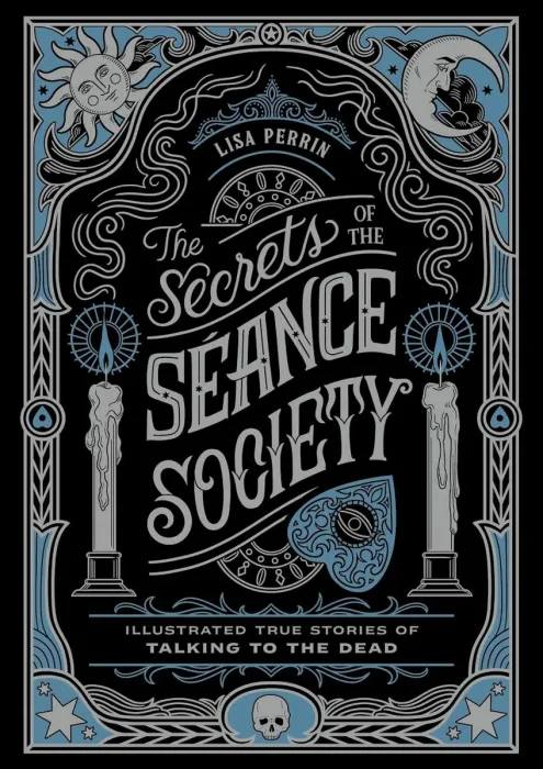 The Secrets of the Séance Society: Illustrated True Stories of Talking to the Dead