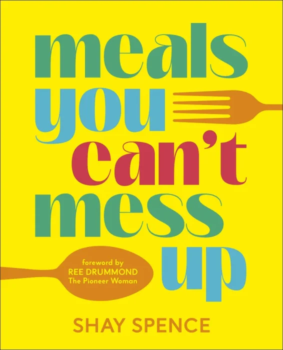 Meals You Can't Mess Up: 100+ Actually Easy Recipes for Big Flavor with Little Effort