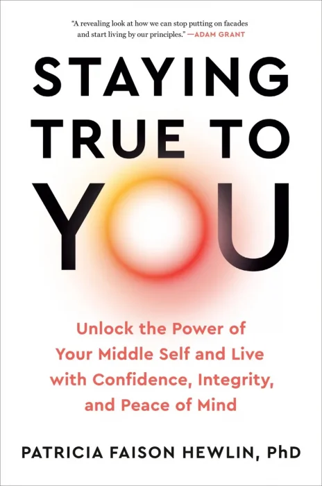 Staying True to You: Unlock the Power of Your Middle Self and Live with Confidence, Integrity, and Peace of Mind