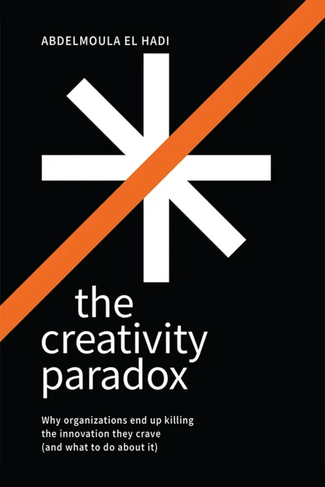 The Creativity Paradox: Why organizations end up killing the innovation they crave (and what to do about it)
