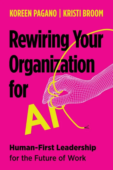 Rewiring Your Organization for AI: Human-First Leadership for the Future of Work