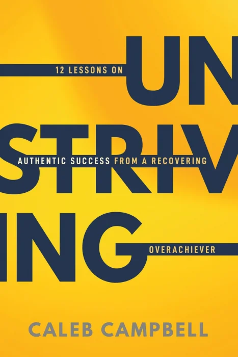 Unstriving: 12 Lessons on Authentic Success from a Recovering Overachiever