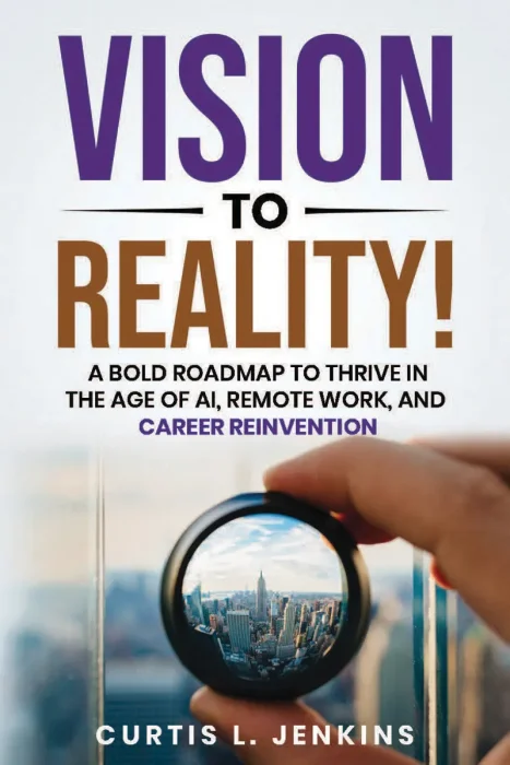 Vision to Reality!: A Bold Roadmap to Thrive in the Age of AI, Remote Work, and Career Reinvention