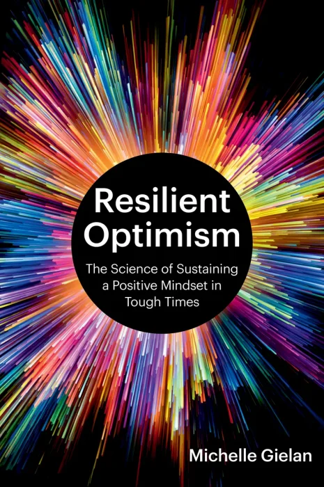 Resilient Optimism: The Science of Sustaining a Positive Mindset in Tough Times