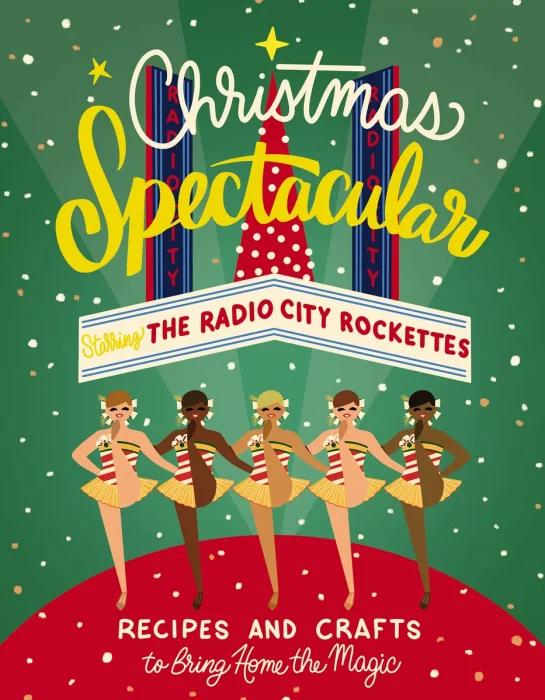 Christmas Spectacular Starring the Radio City Rockettes: Recipes and Crafts to Bring Home the Magic