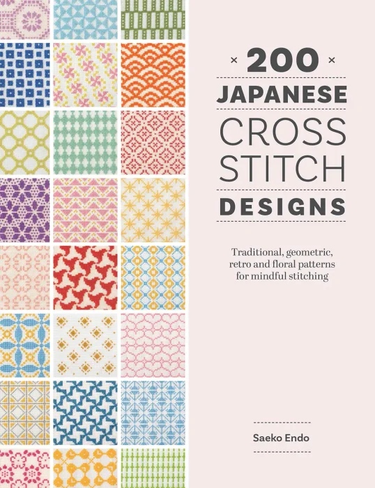 200 Japanese Cross Stitch Designs: Traditional, geometric, retro and floral patterns for mindful stitching