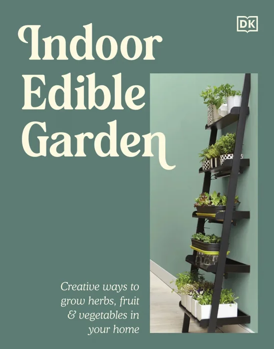 Indoor Edible Garden: Creative Ways to Grow Herbs, Fruit & Vegetables in Your Home