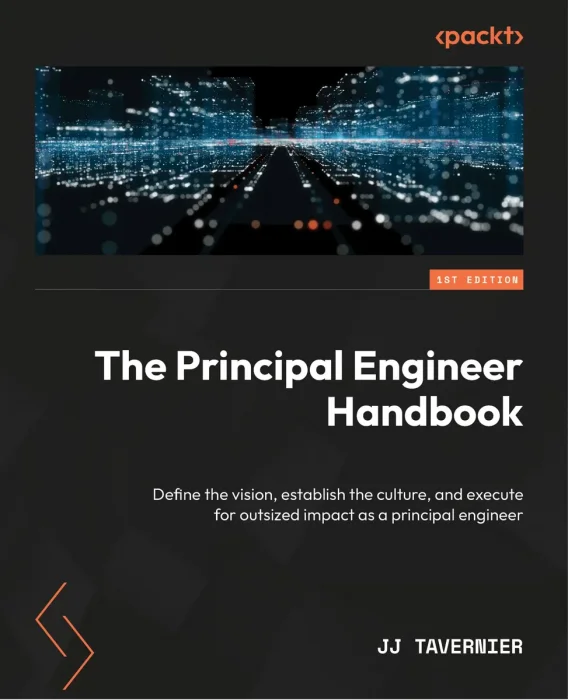 The Principal Engineer Handbook: Define the vision, establish the culture, and execute for outsized impact as a principal engineer