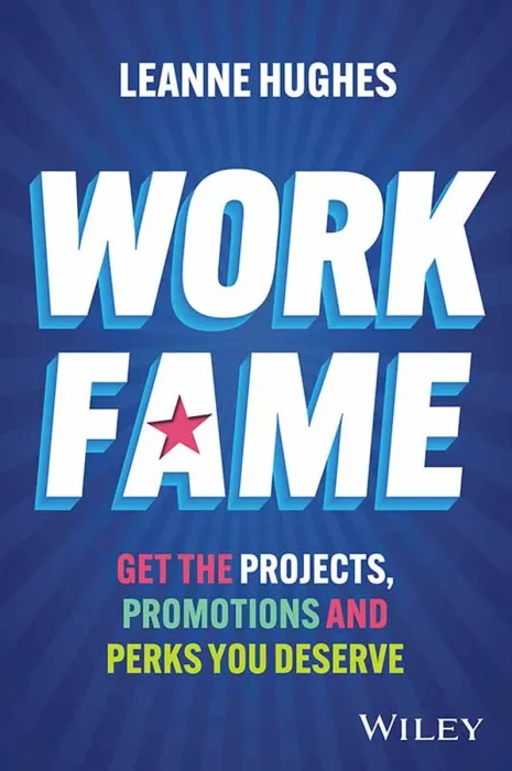 Work Fame: Get the Projects, Promotions and Perks You Deserve