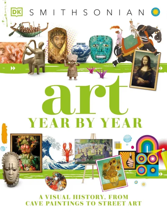 Art Year by Year: A Visual History, from Cave Paintings to Street Art (DK Smithsonian)