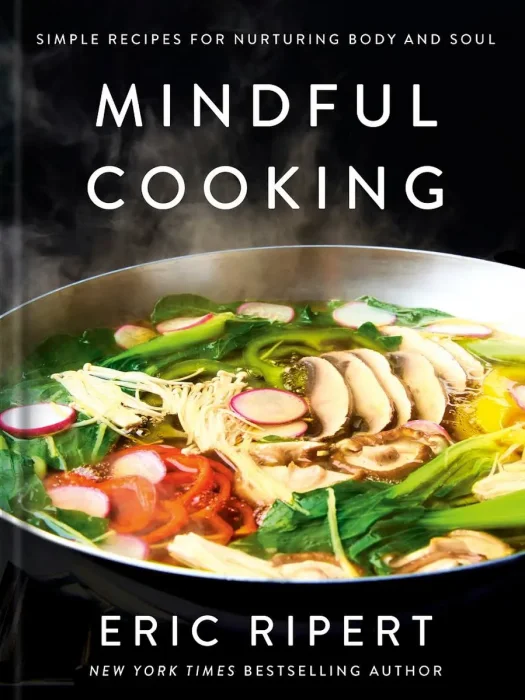 Mindful Cooking: Simple Recipes for Nurturing Body and Soul: A Plant-Based Cookbook