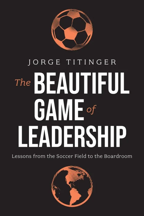 The Beautiful Game of Leadership: Lessons from the Soccer Field to the Boardroom