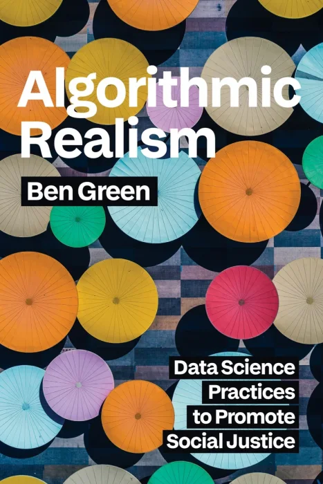 Algorithmic Realism: Data Science Practices to Promote Social Justice (The MIT Press)