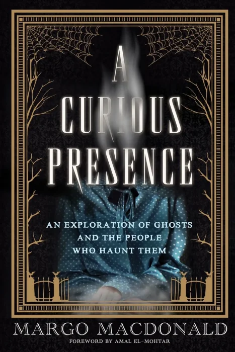 A Curious Presence: An Exploration of Ghosts and the People Who Haunt Them