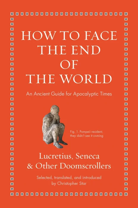 How to Face the End of the World: An Ancient Guide for Apocalyptic Times (Ancient Wisdom for Modern Readers)