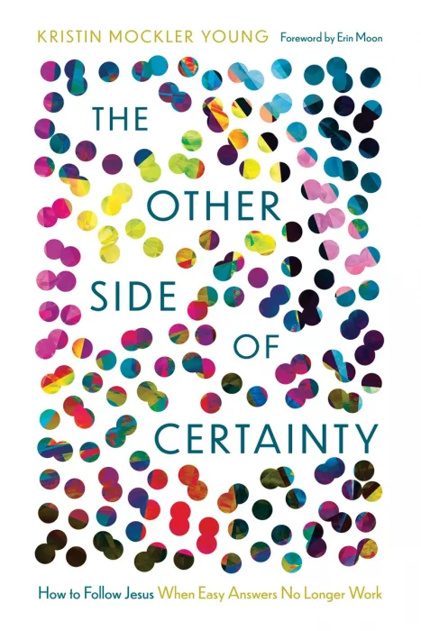 The Other Side of Certainty: How to Follow Jesus When Easy Answers No Longer Work