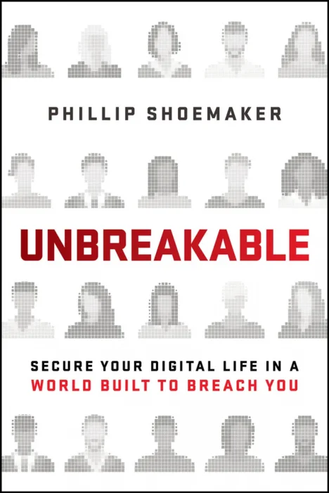 Unbreakable: Secure Your Digital Life in a World Built to Breach You