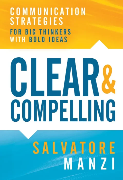 Clear and Compelling: Communication Strategies for Big Thinkers with Bold Ideas
