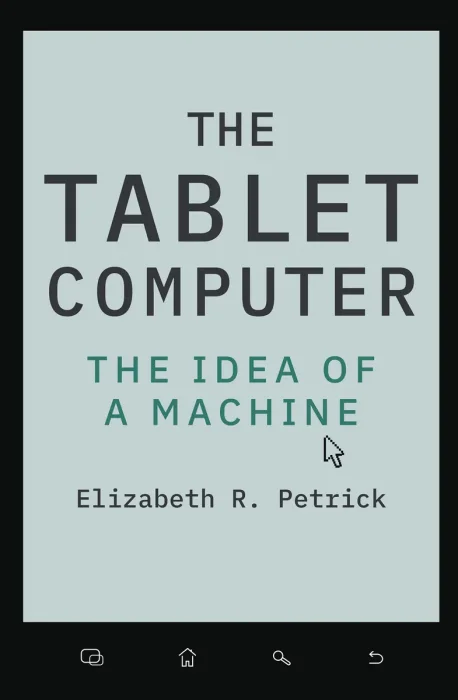 The Tablet Computer: The Idea of a Machine (Johns Hopkins Studies in the History of Technology)