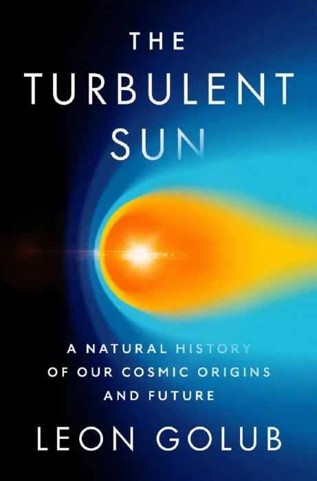 The Turbulent Sun: A Natural History of Our Cosmic Origins and Future