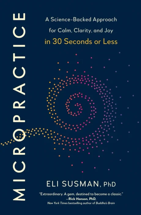 Micropractice: A Science-Backed Approach for Calm, Clarity, and Joy in 30 Seconds or Less