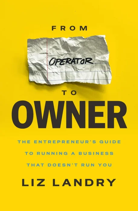 From Operator to Owner: The Entrepreneur's Guide to Running a Business That Doesn't Run You