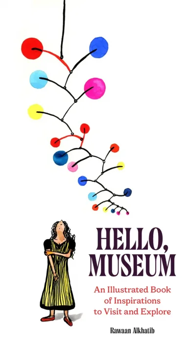 Hello, Museum: An Illustrated Book of Inspirations to Visit and Explore