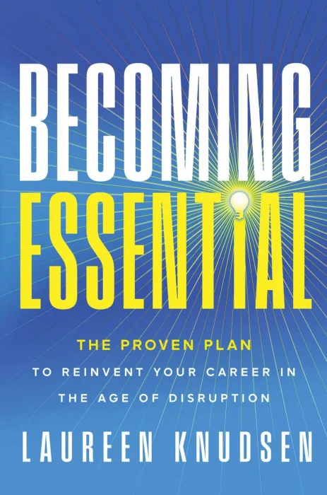 Becoming Essential: The Proven Plan to Reinvent Your Career in the Age of Disruption