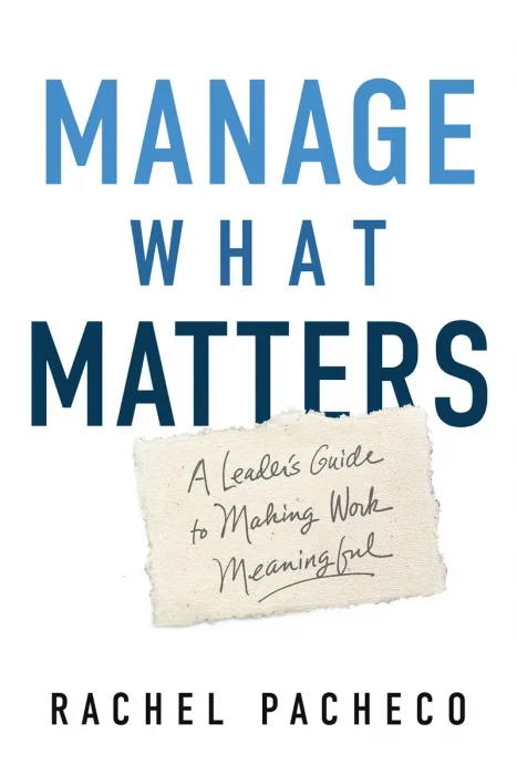Manage What Matters: A Leader's Guide to Making Work Meaningful