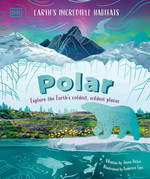 Polar: Explore the Earth's Coldest, Wildest Places (Earth's Incredible Habitats)