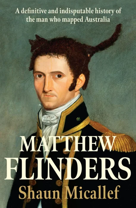 Matthew Flinders: A definitive and indisputable history of the man who mapped Australia
