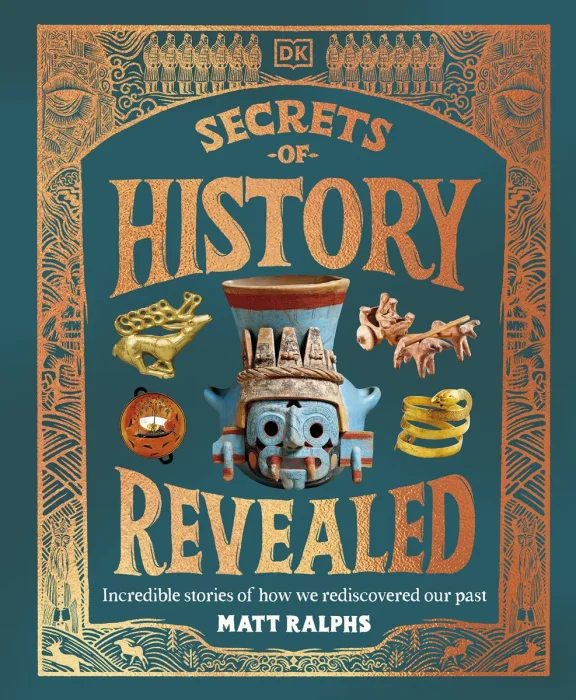 Secrets of History Revealed: Incredible Stories of How We Rediscovered Our Past