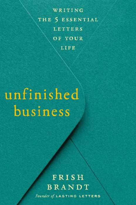 Unfinished Business: Writing the 5 Essential Letters of Your Life