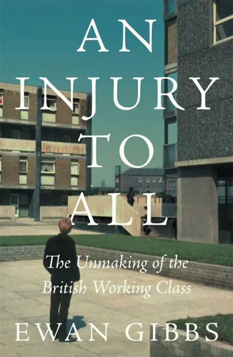 An Injury to All: The Unmaking of the British Working Class